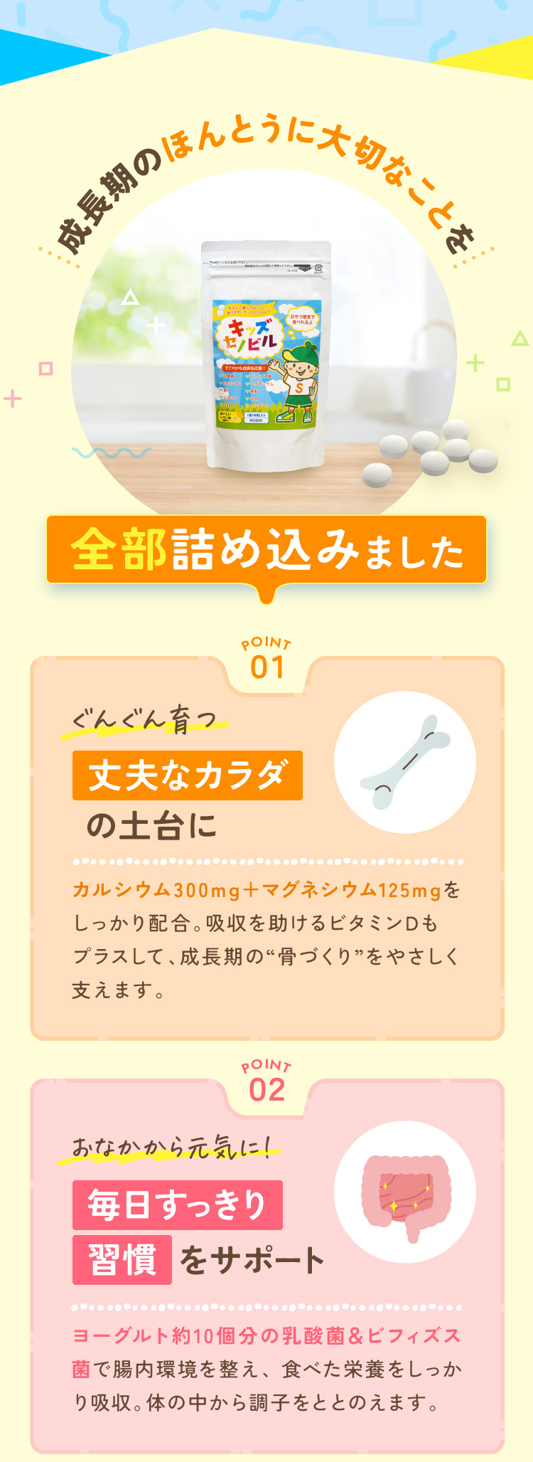 成長期のほんとうに大切なことを全部詰め込みました 1.丈夫なカラダの土台に 2.毎日すっきり習慣をサポート